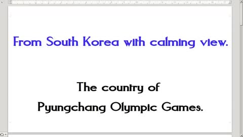 From South Korea with calming view. - The country of Pyungchang Olympic Games -  ( Old version collections. Channel "CalmingView" is new ! )